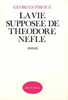 Couverture du livre « La vie supposee de theodore nefle » de Georges Piroue aux éditions Denoel