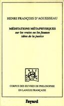 Couverture du livre « Meditations metaphysiques sur les vraies ou les fausses idees de la justice, 1759 » de Aguesseau H-F. aux éditions Fayard