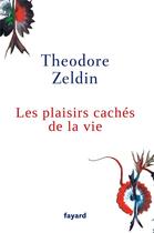 Couverture du livre « Les plaisirs cachés de la vie » de Theodore Zeldin aux éditions Fayard