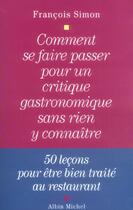 Couverture du livre « Comment se faire passer pour un critique gastronomique sans rien y connaitre » de Francois Simon aux éditions Albin Michel