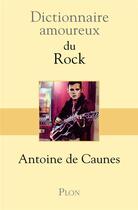 Couverture du livre « Dictionnaire amoureux ; du rock » de Antoine De Caunes aux éditions Plon