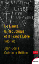 Couverture du livre « De Gaulle ; la République et la France libre ; 1940-1945 » de Jean-Louis Cremieux-Brilhac aux éditions Tempus Perrin