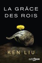 Couverture du livre « La dynastie des Dents-de-Lion Tome 1 : le grâce des rois » de Ken Liu aux éditions Fleuve Editions