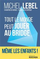 Couverture du livre « Tout le monde peut jouer au bridge ; même les enfants ! » de Michel Lebel aux éditions Rocher