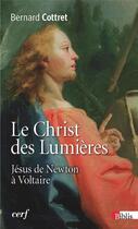 Couverture du livre « Le Christ des Lumières ; Jésus de Newton à Voltaire (1660-1760) » de Bernard Cottret aux éditions Cnrs