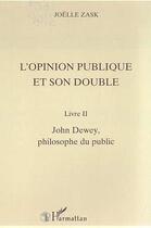 Couverture du livre « L'opinion publique et son double t.2 ; John Dewey, philosophe du public » de Joelle Zask aux éditions Editions L'harmattan