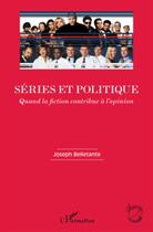 Couverture du livre « Séries et politique ; quand la fiction contribue à l'opinion » de Joseph Belletante aux éditions L'harmattan