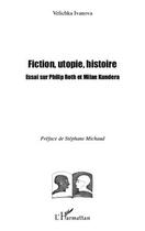 Couverture du livre « Fiction, utopie, histoire ; essai sur Philip Roth et Milan Kundera » de Velichka Ivanova aux éditions L'harmattan