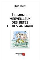 Couverture du livre « Le monde merveilleux des betes et des animaux » de Ryko Marty aux éditions Editions Du Net