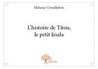 Couverture du livre « L'histoire de Titou, le petit koala » de Melanie Crouillebois aux éditions Edilivre