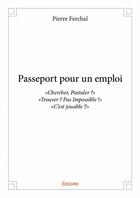 Couverture du livre « Passeport pour un emploi » de Pierre Ferchal aux éditions Edilivre