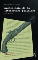 Couverture du livre « Archéologie de la littérature policière ; 1789-1839 » de Andre-Marc Ayme aux éditions Editions L'harmattan