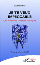 Couverture du livre « Je te veux impeccable ; une histoire de violences conjugales ; témoignage de Rachel Jouvet » de Loic Choneau aux éditions Editions L'harmattan