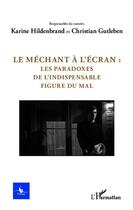 Couverture du livre « Le méchant à l'écran : les paradoxes de l'indispensable figure du mal » de Christian Gutleben et Karine Hildenbrand aux éditions Editions L'harmattan