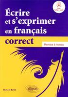 Couverture du livre « Écrire et s'exprimer en français correct ; remise a niveau » de Bernard Barlet aux éditions Ellipses