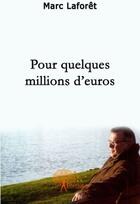 Couverture du livre « Pour quelques millions d'euros » de Marc Laforet aux éditions Edilivre