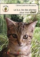 Couverture du livre « Le b.a.-ba des plantes pour mon chat » de Celine Gastinel-Mous aux éditions Le Pre Du Plain