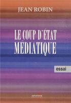Couverture du livre « Le coup d'Etat médiatique » de Jean Robin aux éditions Apopsix