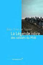 Couverture du livre « La légende noire des soldats du midi » de Jean-Yves Le Naour aux éditions Vendemiaire