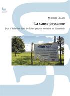 Couverture du livre « La cause paysanne : jeux d'échelles dans les luttes pour le territoire en Colombie » de Mathilde Allain aux éditions Iheal