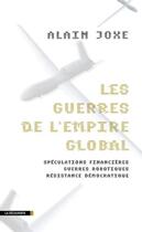 Couverture du livre « Les guerres de l'empire global ; spéculations financières ; guerres robotiques ; résistance démocratique » de Alain Joxe aux éditions La Decouverte