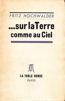 Couverture du livre « Sur la terre comme au ciel - piece en cinq tableaux » de Fritz Hochwalder aux éditions Table Ronde