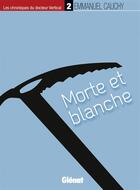 Couverture du livre « Les chroniques du Docteur Vertical Tome 2 ; morte et blanche » de Emmanuel Cauchy aux éditions Glenat