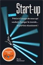 Couverture du livre « Start-up ; précis à l'usage de ceux qui veulent changer le monde... et parfois réussissent ! (2e édition) » de Bruno Martinaud aux éditions Pearson