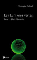 Couverture du livre « Les lumières vertes Tome 1 ; black mountain » de Christophe Belliard aux éditions Publibook