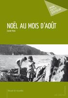 Couverture du livre « Noël au mois d'août » de Carole Pinto aux éditions Mon Petit Editeur