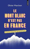 Couverture du livre « Le Mont Blanc n'est pas en France et autres bizarreries géographiques » de Olivier Marchon aux éditions Points
