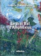 Couverture du livre « Le vrai bal d'Amphoxius » de Charles Bancel Isabe aux éditions Atlantica