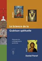 Couverture du livre « La science de la guérison spirituelle ; préparer des changements profonds » de Daniel Perret aux éditions Books On Demand