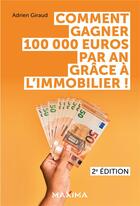 Couverture du livre « Comment gagner 100 000 euros par an grâce à l'immobilier ! (2e édition) » de Adrien Giraud aux éditions Maxima