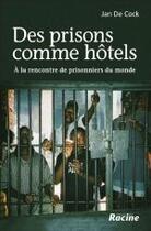 Couverture du livre « Des prisons comme hôtels ; à la rencontre des prisonniers du monde » de Jan De Cock aux éditions Editions Racine