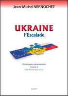 Couverture du livre « Ukraine - t02 - ukraine - chroniques ukrainiennes, mai-novembre 2014 - saison 2 - l'escalade » de Vernochet J-M. aux éditions Sigest