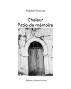 Couverture du livre « Chaleur patio de mémoire » de Abedellatif Chaouite aux éditions A Plus D'un Titre
