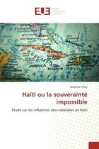 Couverture du livre « Haiti ou la souverainte impossible - etude sur les influences neo-coloniales en haiti » de Thizy Delphine aux éditions Editions Universitaires Europeennes