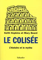 Couverture du livre « Le Colisée ; l'histoire et le mythe » de Mary Beard et Keith Hopkins aux éditions Tallandier