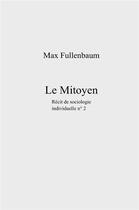 Couverture du livre « Le mitoyen ; récit de sociologie individuelle n.2 » de Max Fullenbaum aux éditions Librinova