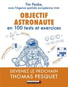 Couverture du livre « Objectif astronaute en 100 tests et exercices ; devenez le prochain Thomas Pesquet » de Peake Tim aux éditions Leduc