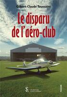 Couverture du livre « Le disparu de l aero-club » de Toussaint G-C. aux éditions Sydney Laurent