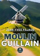 Couverture du livre « Moulin Guillain » de Pajaud Jean-Yves aux éditions Le Lys Bleu