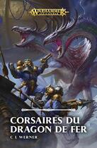 Couverture du livre « Warhammer : age of Sigmar ; corsaires du dragon de fer » de C.L. Werner aux éditions Black Library