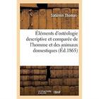 Couverture du livre « Éléments d'ostéologie descriptive et comparée de l'homme et des animaux domestiques : à l'usage des étudiants des écoles de médecine humaine et de médecine vétérinaire » de Thomas Saturnin aux éditions Hachette Bnf