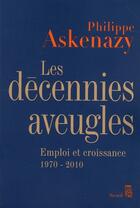 Couverture du livre « Les décennies aveugles ; emploi et croissance 1970-2010 » de Philippe Askenazy aux éditions Seuil