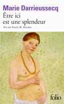 Couverture du livre « Être ici est une splendeur ; vie de Paula M. Becker » de Marie Darrieussecq aux éditions Folio