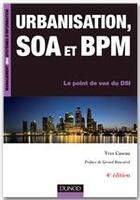 Couverture du livre « Urbanisation, SOA et BPM ; le point de vue d'un DSI (4e édition) » de Yves Caseau aux éditions Dunod