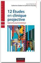 Couverture du livre « 12 études en clinique projective ; approche psychanalytique » de Catherine Chabert et Catherine Azoulay aux éditions Dunod