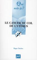 Couverture du livre « Le cancer du col de l'utérus » de Roger Dachez aux éditions Que Sais-je ?